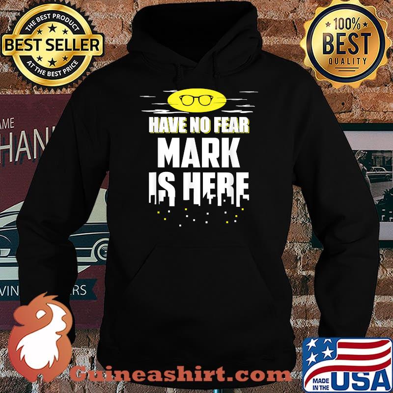 Have no fear Mark Name is here T-Shirt Hoodie