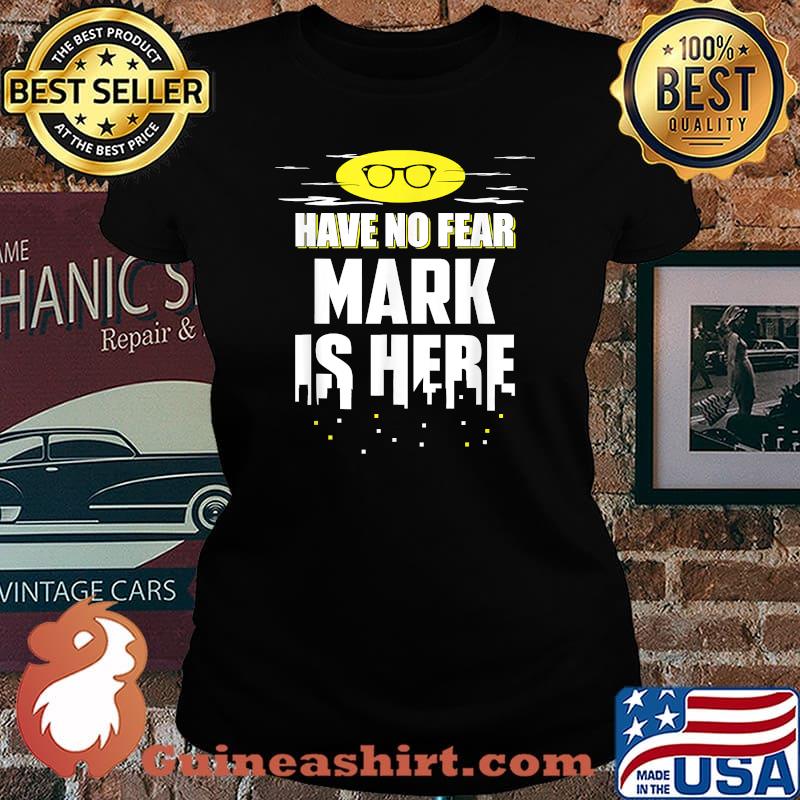 Have no fear Mark Name is here T-Shirt Laides tee