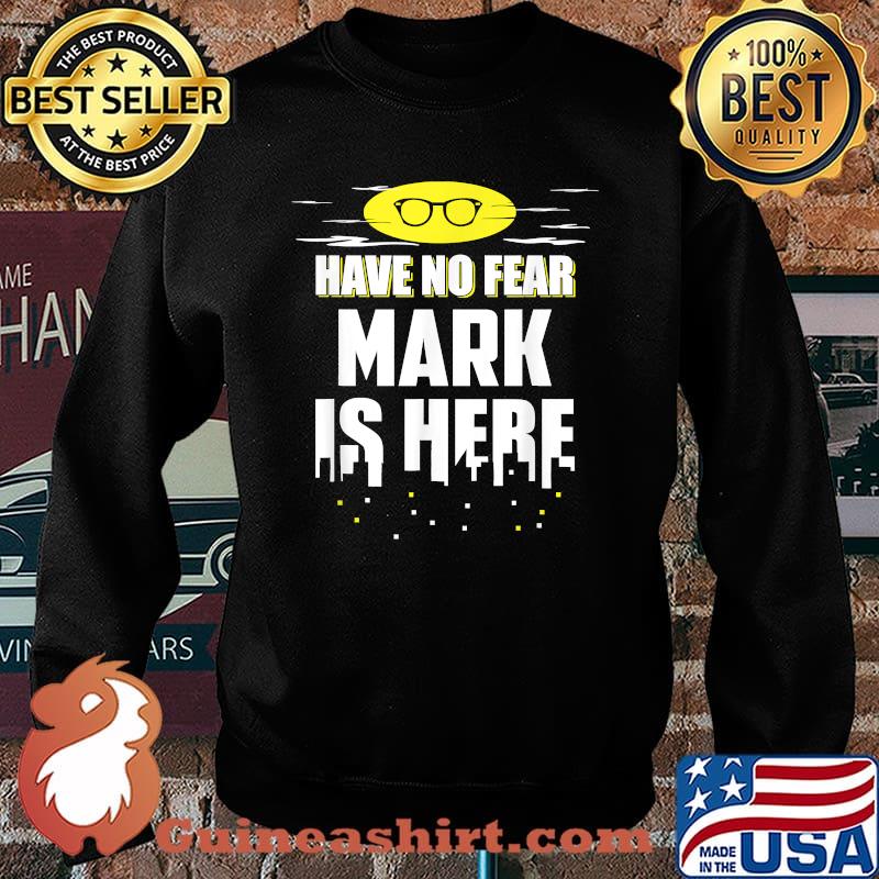 Have no fear Mark Name is here T-Shirt Sweater