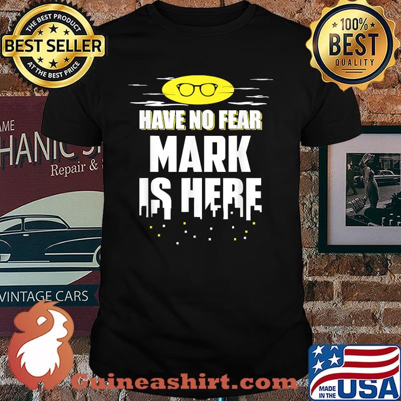 Have no fear Mark Name is here T-Shirt