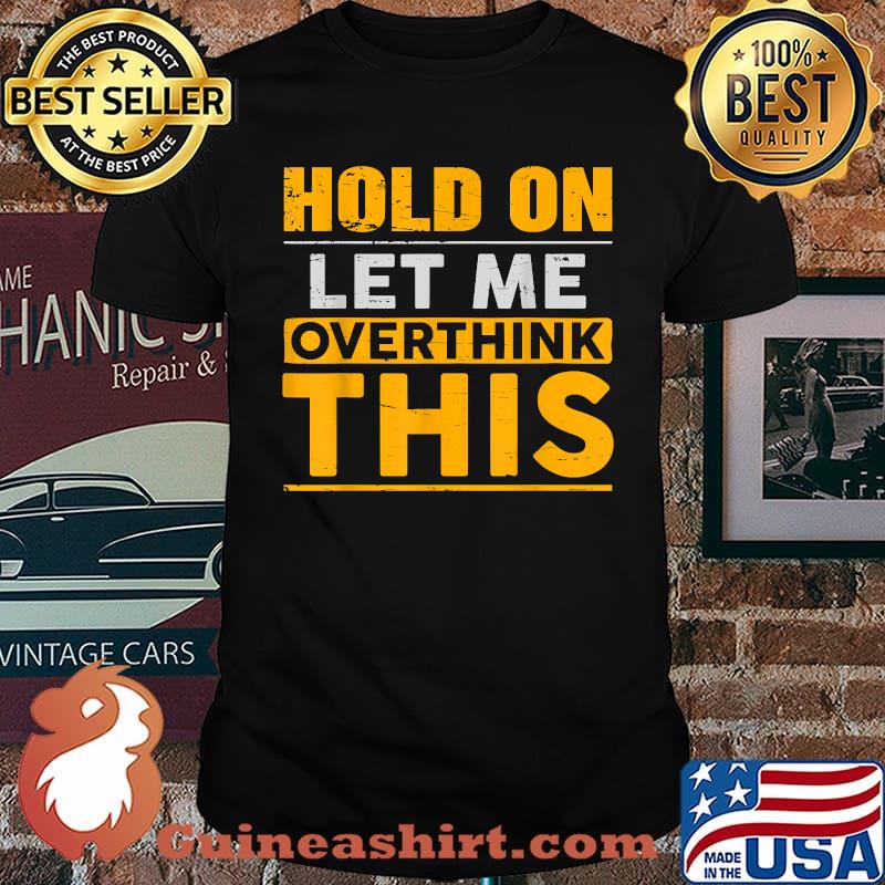 Hold on Let Me Overthink This T-Shirt