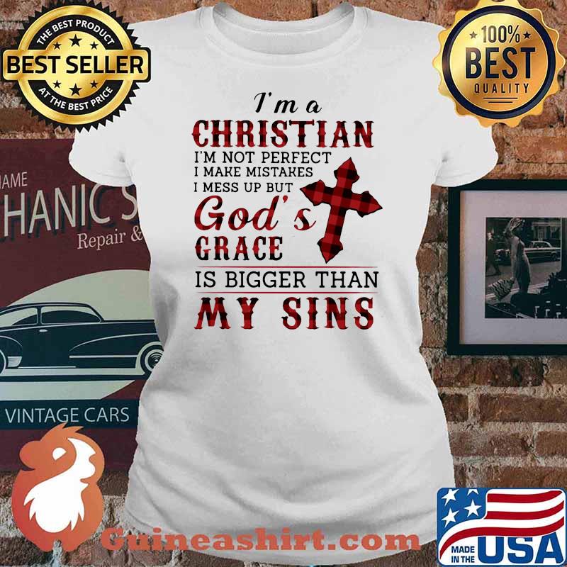 I Am A Christian I'm Not Perfect I Make Mistakes I Mess Up But God's Grace Shirt Ladies tee