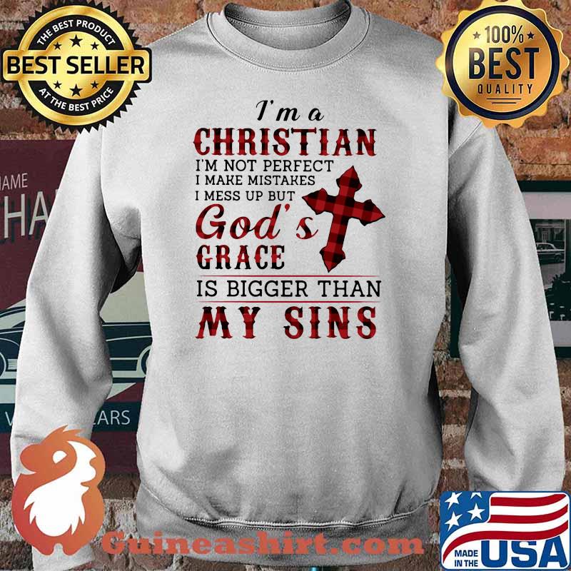 I Am A Christian I'm Not Perfect I Make Mistakes I Mess Up But God's Grace Shirt Sweater