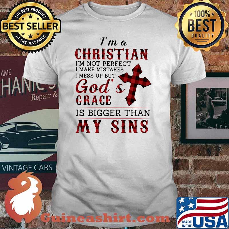 I Am A Christian I'm Not Perfect I Make Mistakes I Mess Up But God's Grace Shirt