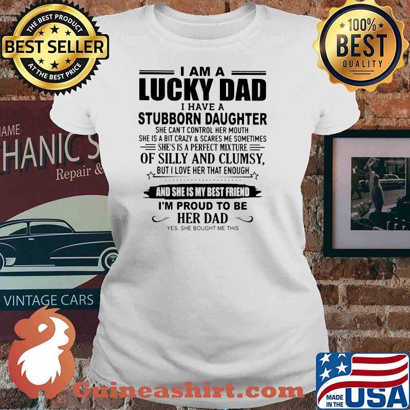 I Am A Lucky Dad I Have Stubborn Daughter Shirt Ladies tee