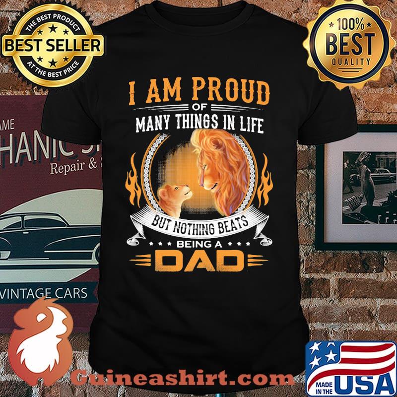 I Am Proud Of Many Things IN Life But Nothing Beats Being A Dad Lion Shirt