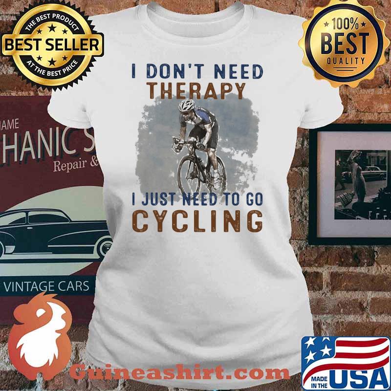 I Don't Need Therapy I Just Need To Go Cycling Shirt Ladies tee