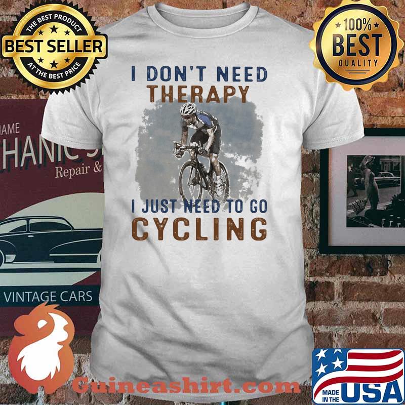 I Don't Need Therapy I Just Need To Go Cycling Shirt