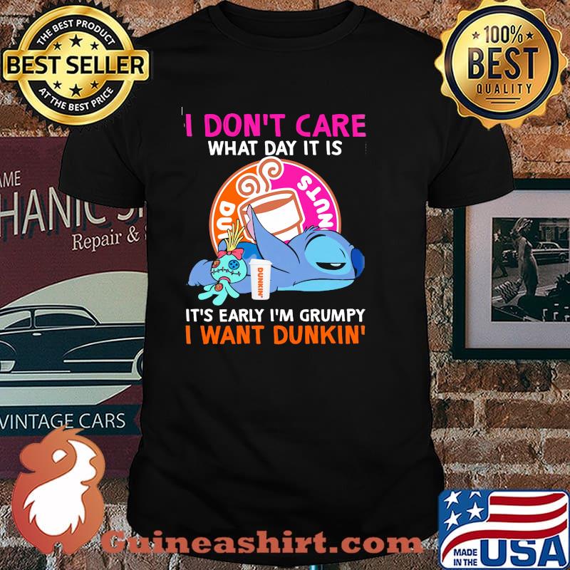 I dont care what day it is its early im grumpy i want dunkin coffee stitch shirt