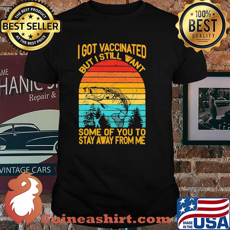 I Got Vaccinated But I Still Want Some Of You To Stay Away From Me Fishing Vintage Shirt