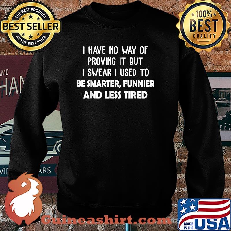 I Have No Way Of Proving It But I Swear I Used To Be Smarter T-Shirt Sweater