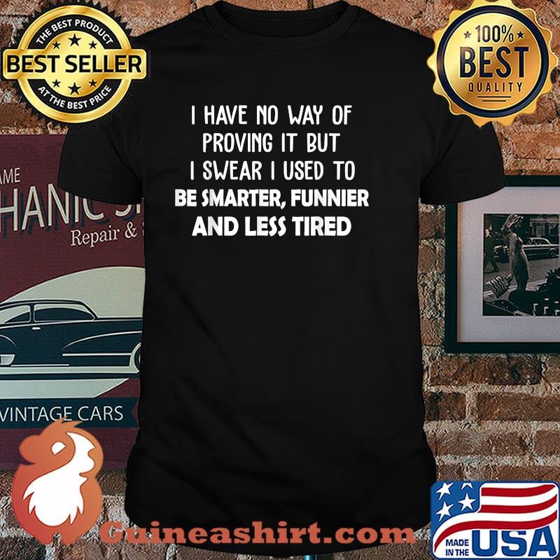 I Have No Way Of Proving It But I Swear I Used To Be Smarter T-Shirt