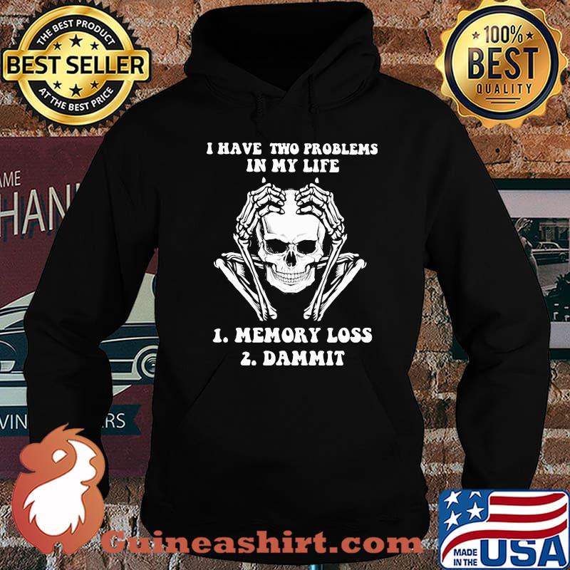 I Have Two Problems In My Life Memory Loss Dammit Skull Shirt Hoodie
