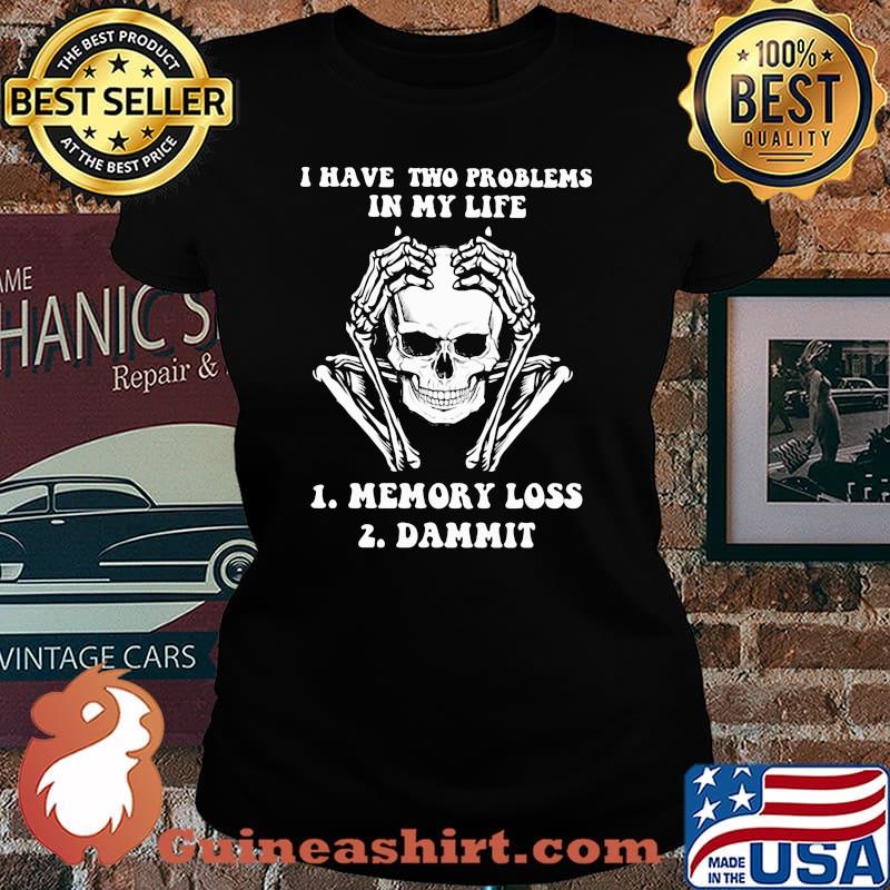 I Have Two Problems In My Life Memory Loss Dammit Skull Shirt Laides tee