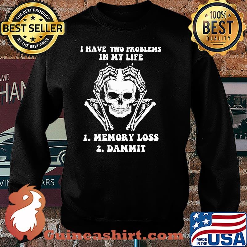 I Have Two Problems In My Life Memory Loss Dammit Skull Shirt Sweater