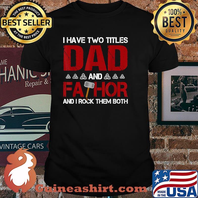 I have two titles Dad and Fathor and I rock them both T-Shirt