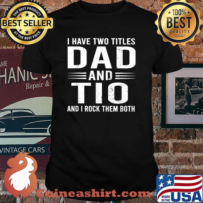I Have Two Titles Dad And Tio And I Rock Them Both Father's Day Tio T-Shirt
