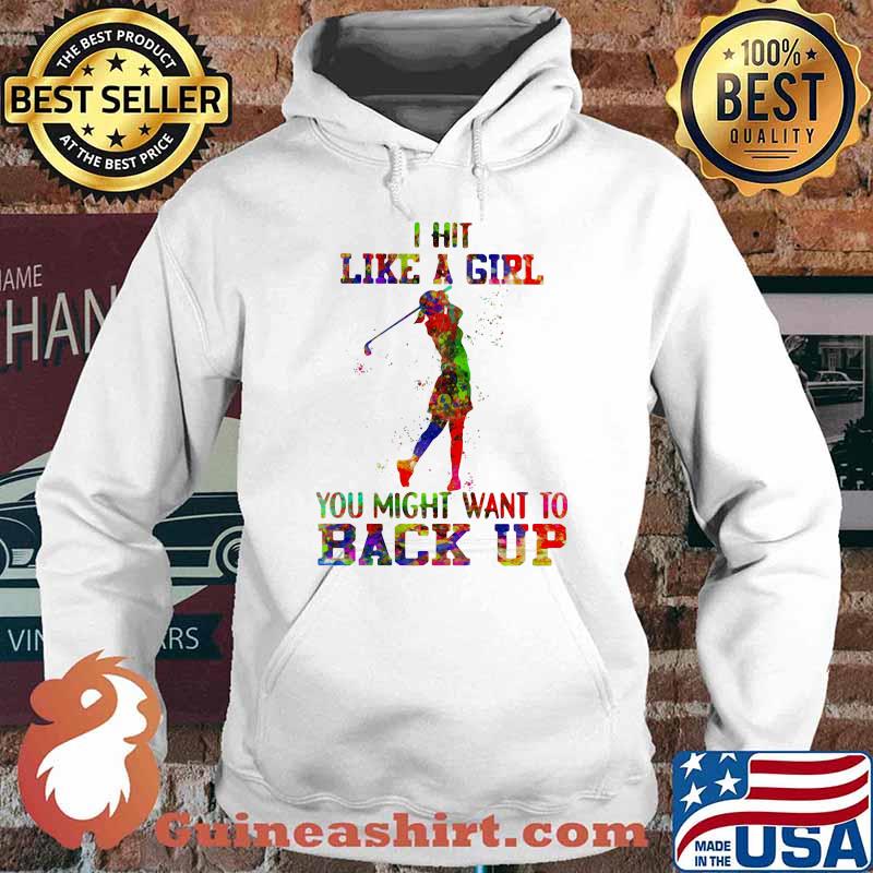 I Hit Like A Girl Golf You Might Want To Back up Watercolor Shirt Hoodie
