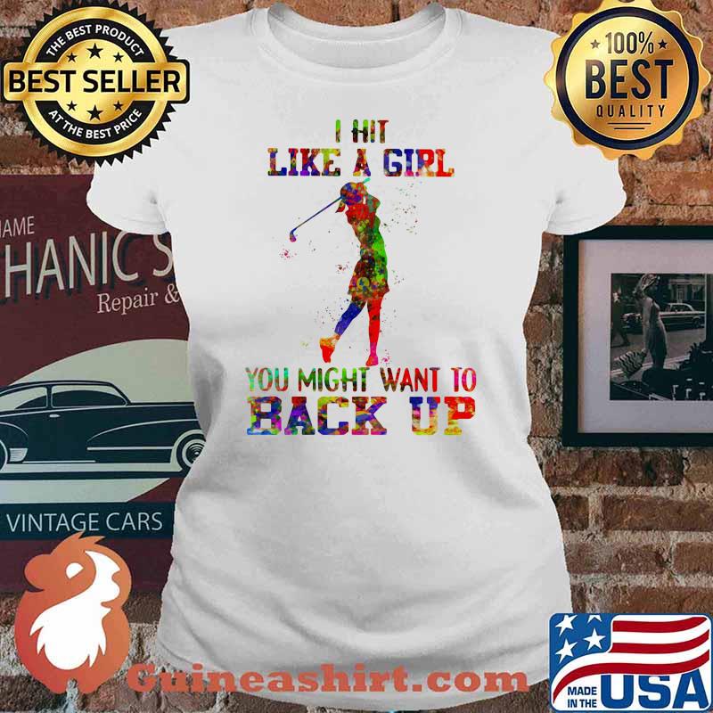 I Hit Like A Girl Golf You Might Want To Back up Watercolor Shirt Ladies tee