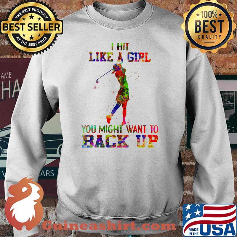 I Hit Like A Girl Golf You Might Want To Back up Watercolor Shirt Sweater