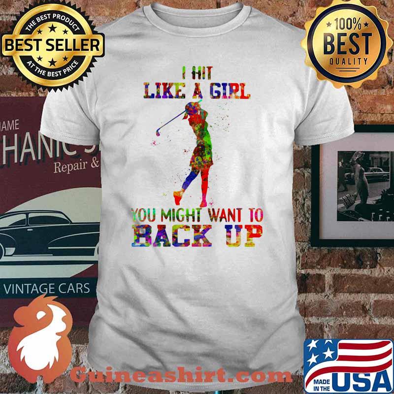 I Hit Like A Girl Golf You Might Want To Back up Watercolor Shirt