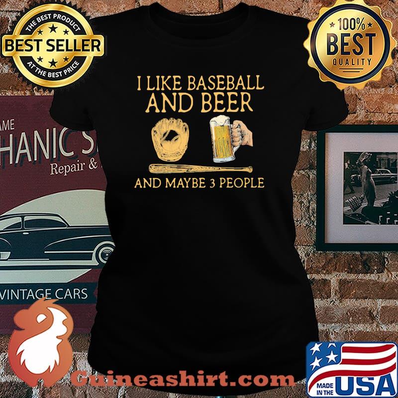 I Like Baseball And Beer And MAybe 3 People Man Shirt Laides tee