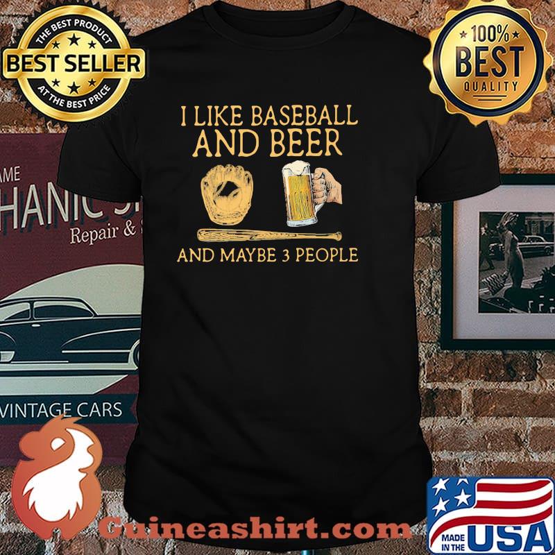 I Like Baseball And Beer And MAybe 3 People Man Shirt