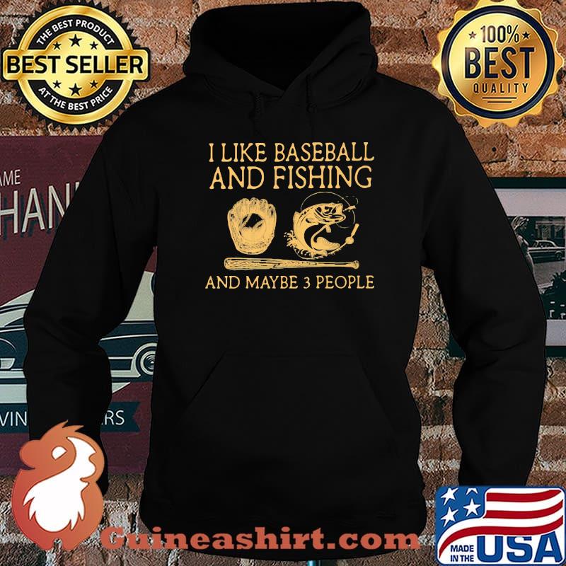 I Like Baseball And Fishing And Maybe 3 People Shirt Hoodie