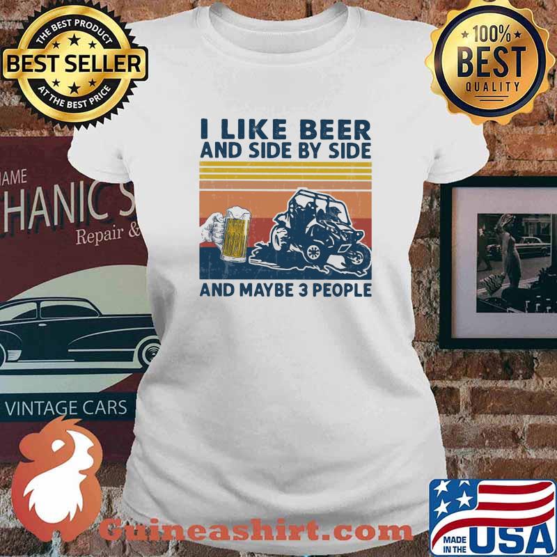 I Like Beer And Side By Side And Maybe 3 PEople Vintage Shirt Ladies tee