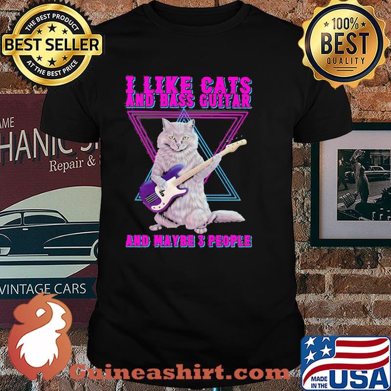 I Like Cats And Bass Guitar And Maybe 3 People Shirt