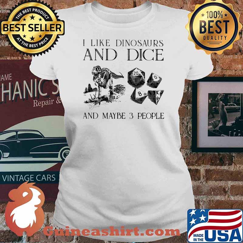 I Like Dinosaurs And Dice And Maybe 3 People Shirt Ladies tee