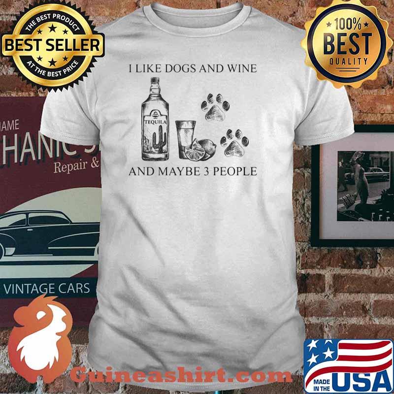 I like dogs and wine and maybe 3 people shirt