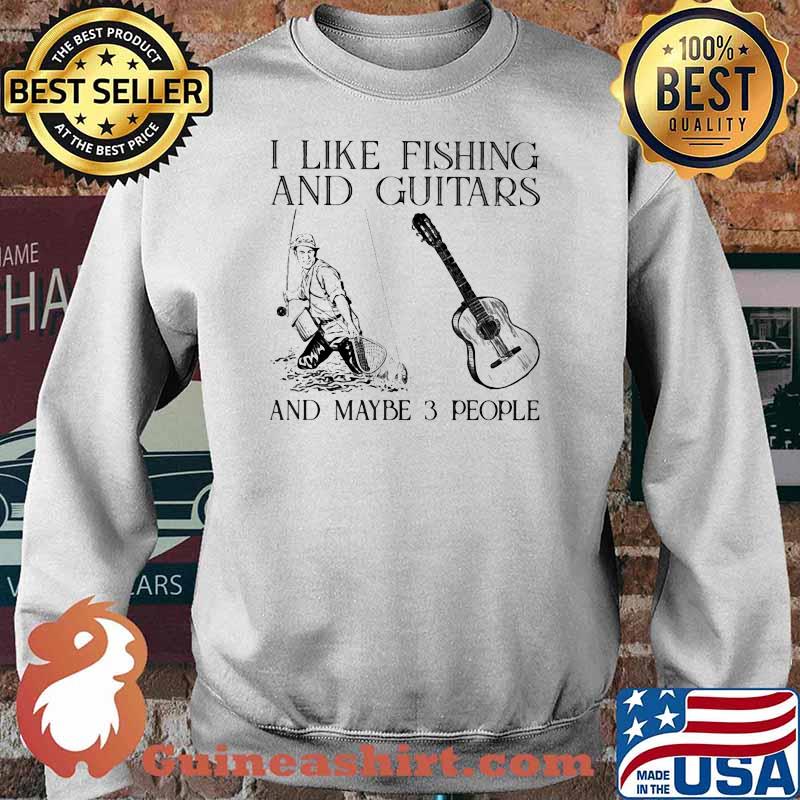 I Like Fishing And Guitars And Maybe 3 People Shirt Sweater