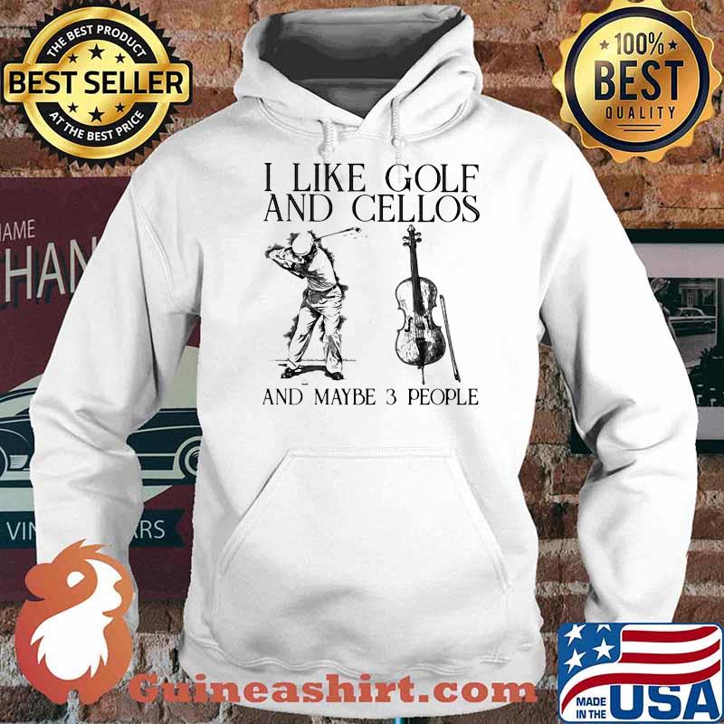 I Like Golf And Cellos And Maybe 3 People Shirt Hoodie