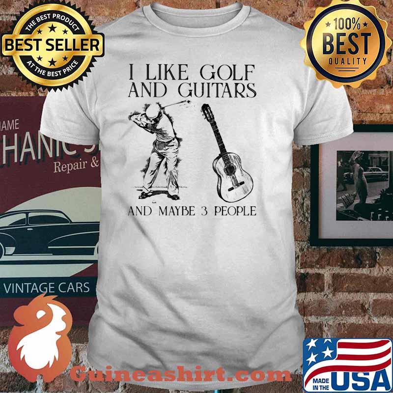 I Like Golf And Guitar And MAybe 3 People Man Shirt