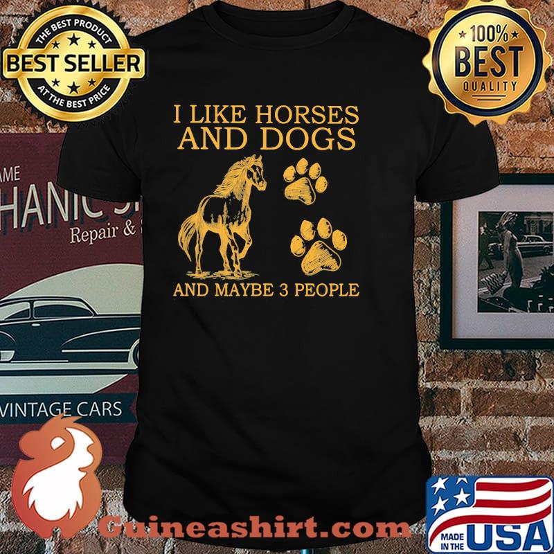I Like Horses And Dogs And Maybe 3 People Shirt