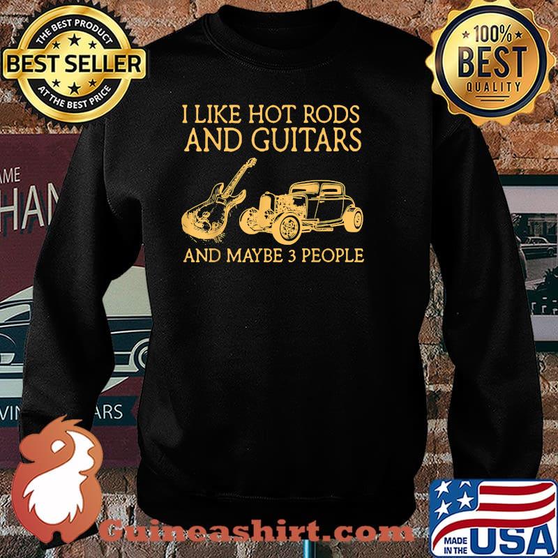 I Like Hot Rods and Guitars and Maybe Three People T-Shirt Sweater