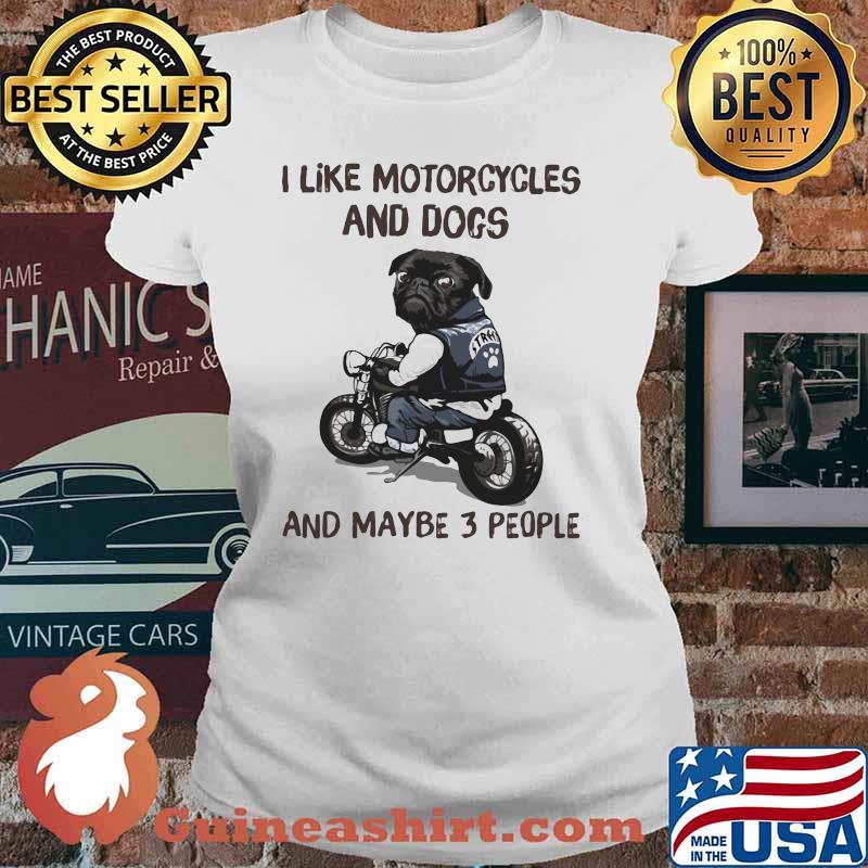 I Like Motocycles And Dogs And Maybe 3 People Shirt Ladies tee