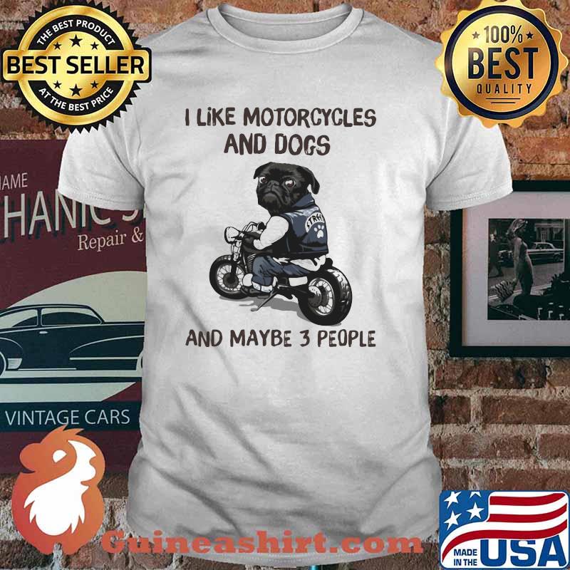 I Like Motocycles And Dogs And Maybe 3 People Shirt
