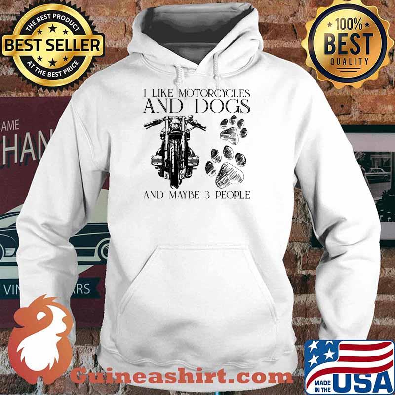 I Like Motorcycles And Dogs And Maybe 3 People Shirt Hoodie