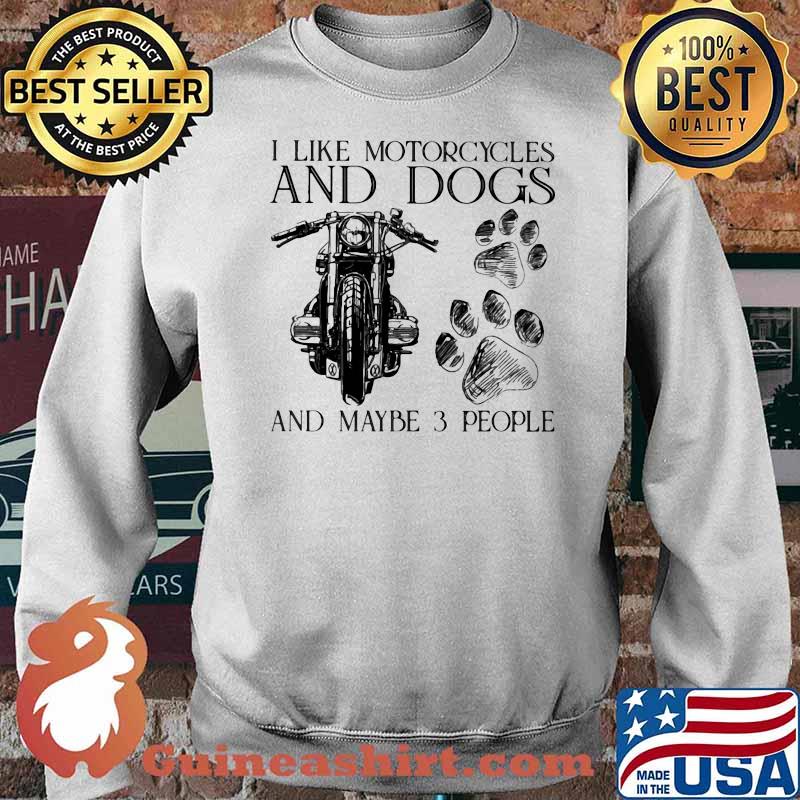 I Like Motorcycles And Dogs And Maybe 3 People Shirt Sweater