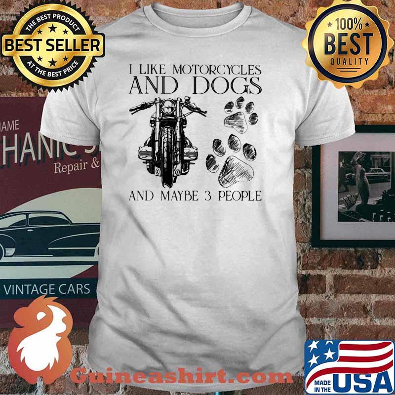 I Like Motorcycles And Dogs And Maybe 3 People Shirt