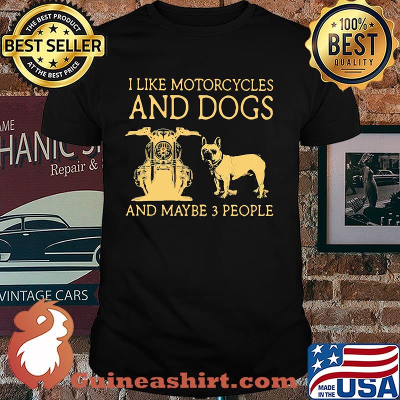 I Like Motorcycles And Dogs And Maybe 3 People Shirt