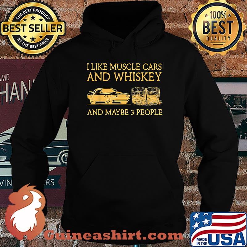 I like muscle cars and whiskey and maybe 3 people T-Shirt Hoodie