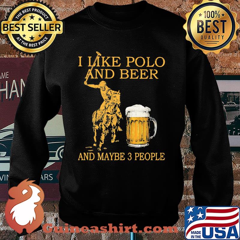 I Like Polo And Beer And Maybe 3 People Shirt Sweater