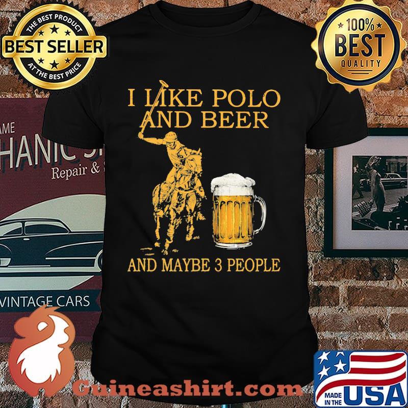I Like Polo And Beer And Maybe 3 People Shirt
