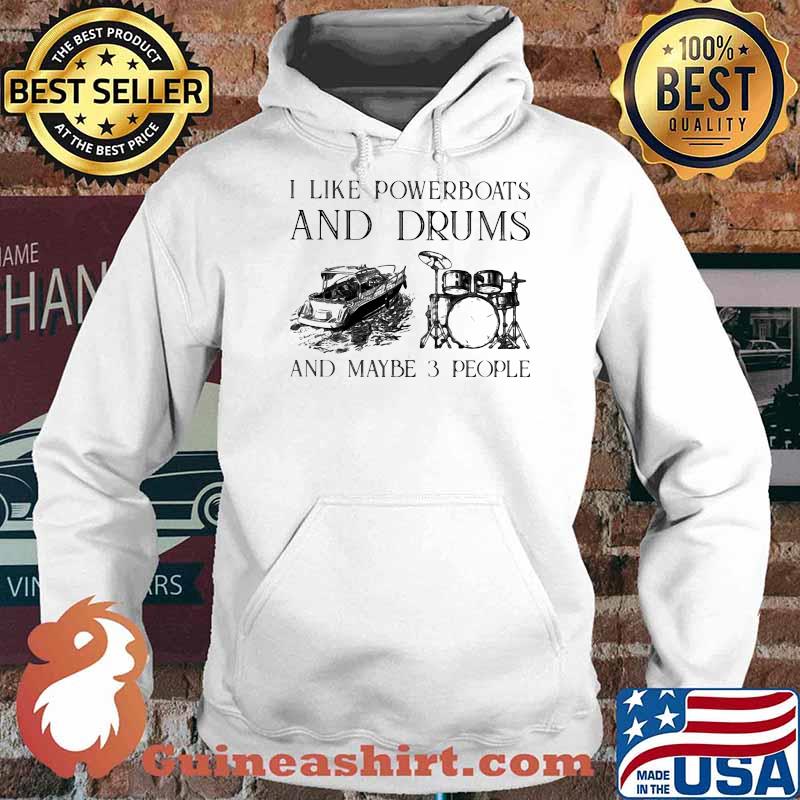 I Like Powerboats And Drums And Maybe 3 People Shirt Hoodie