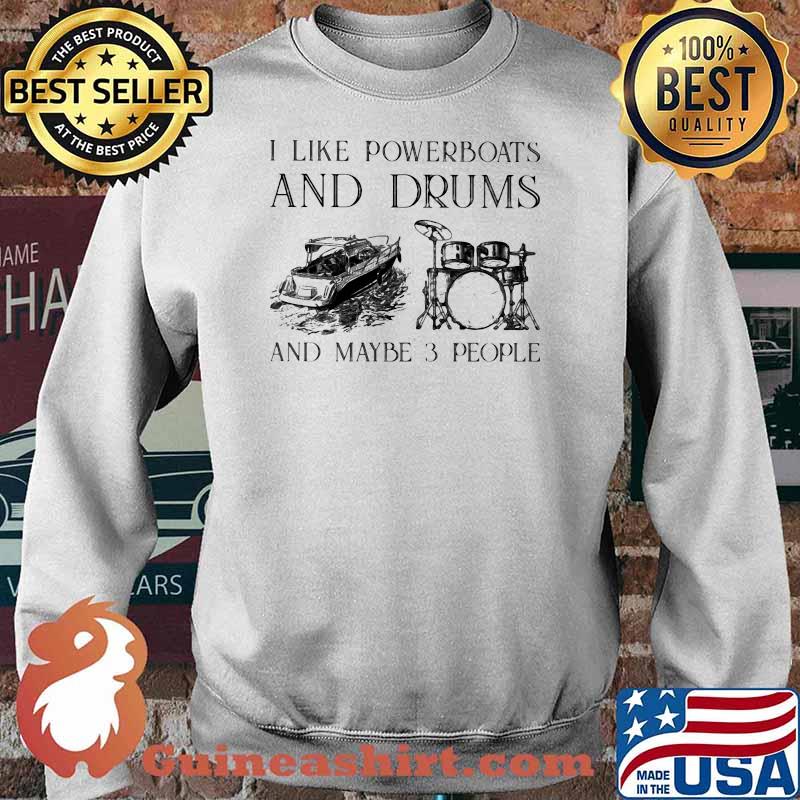 I Like Powerboats And Drums And Maybe 3 People Shirt Sweater