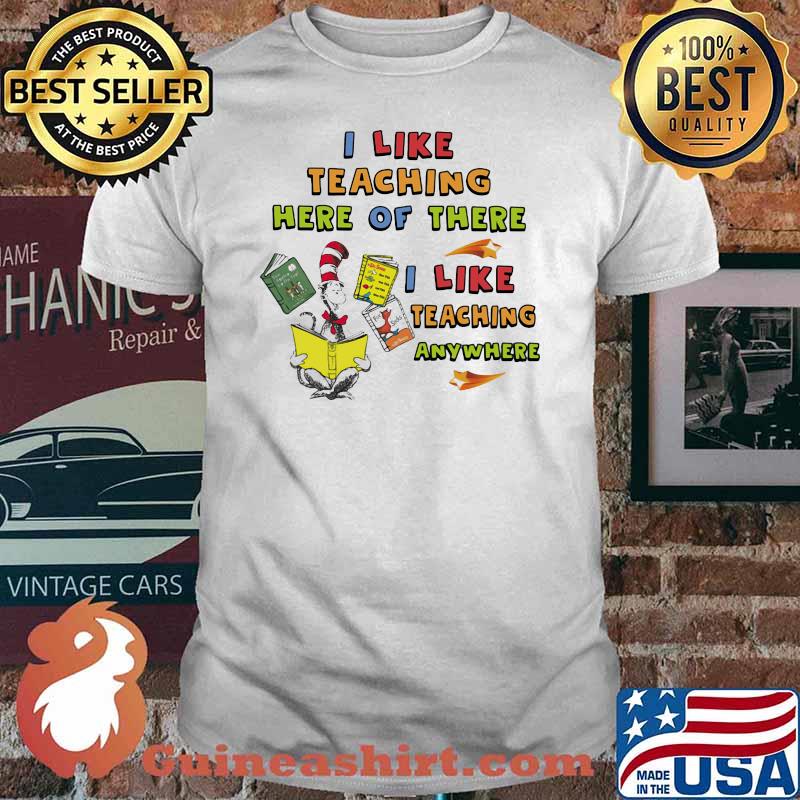 I like teaching here of there i like teaching anywhere dr seuss shirt