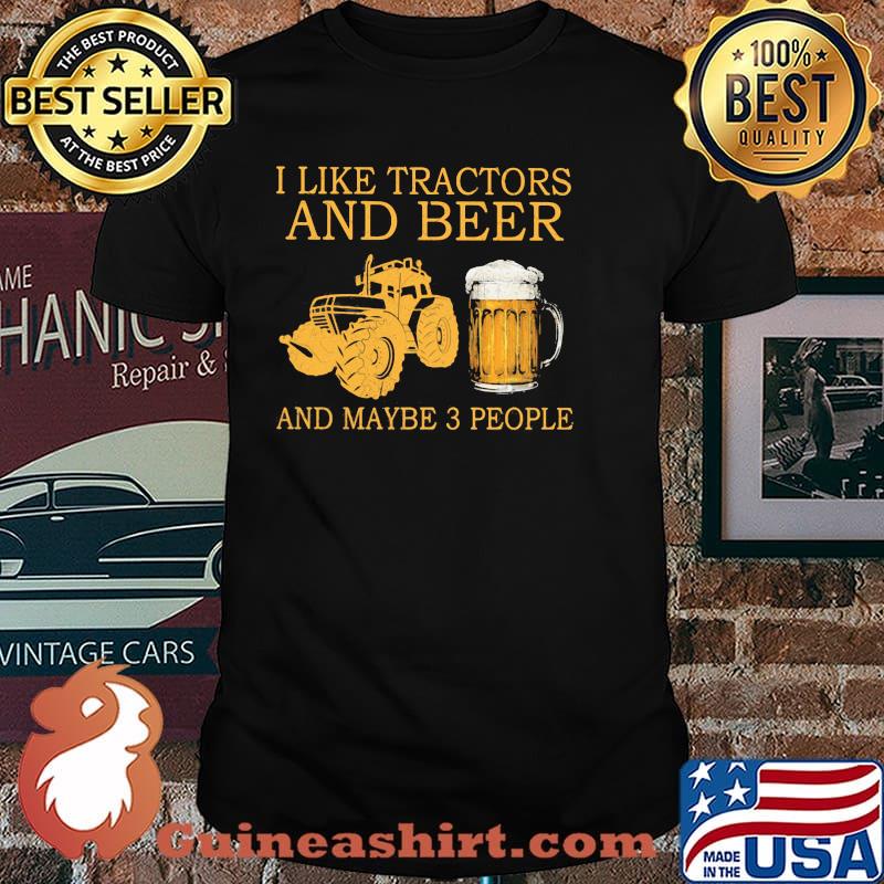 I Like Tractors And Beer And Maybe 3 People Shirt